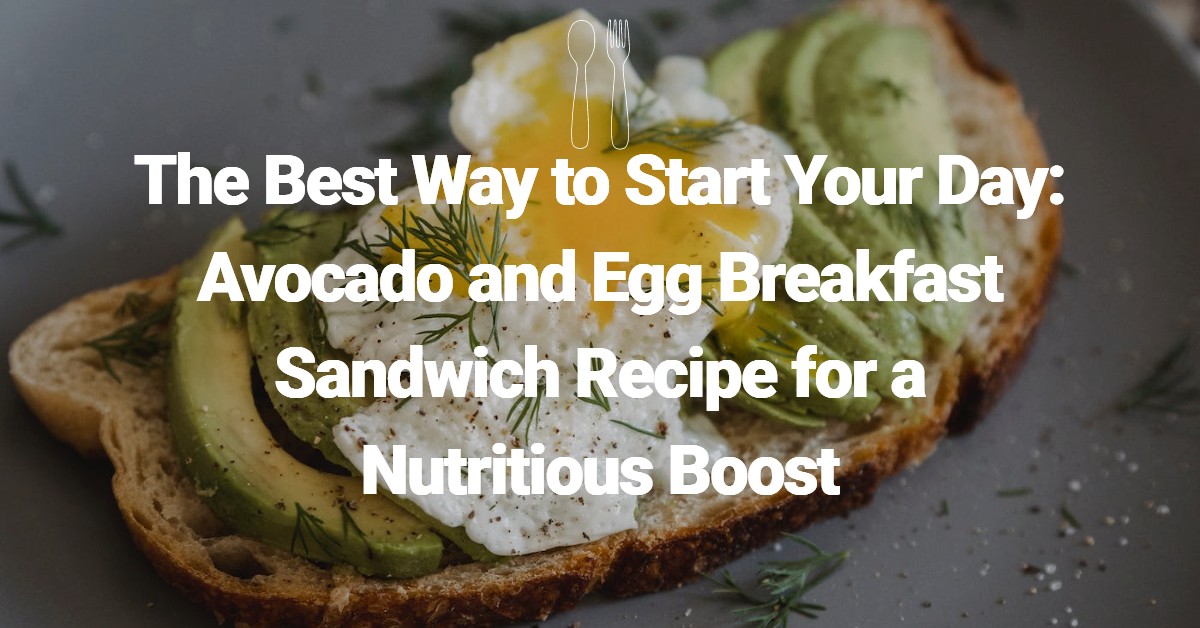 The Best Way to Start Your Day Avocado and Egg Breakfast Sandwich Recipe for a Nutritious Boost