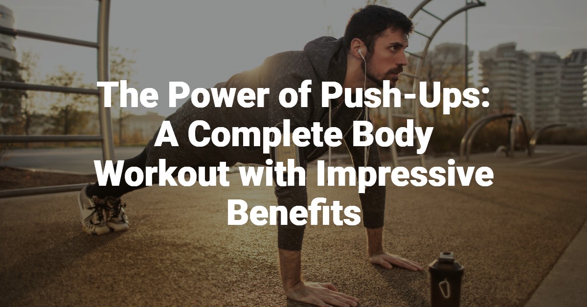 The Power of Push-Ups A Complete Body Workout with Impressive Benefits